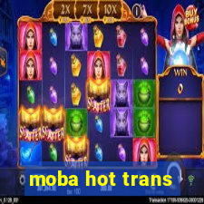 moba hot trans